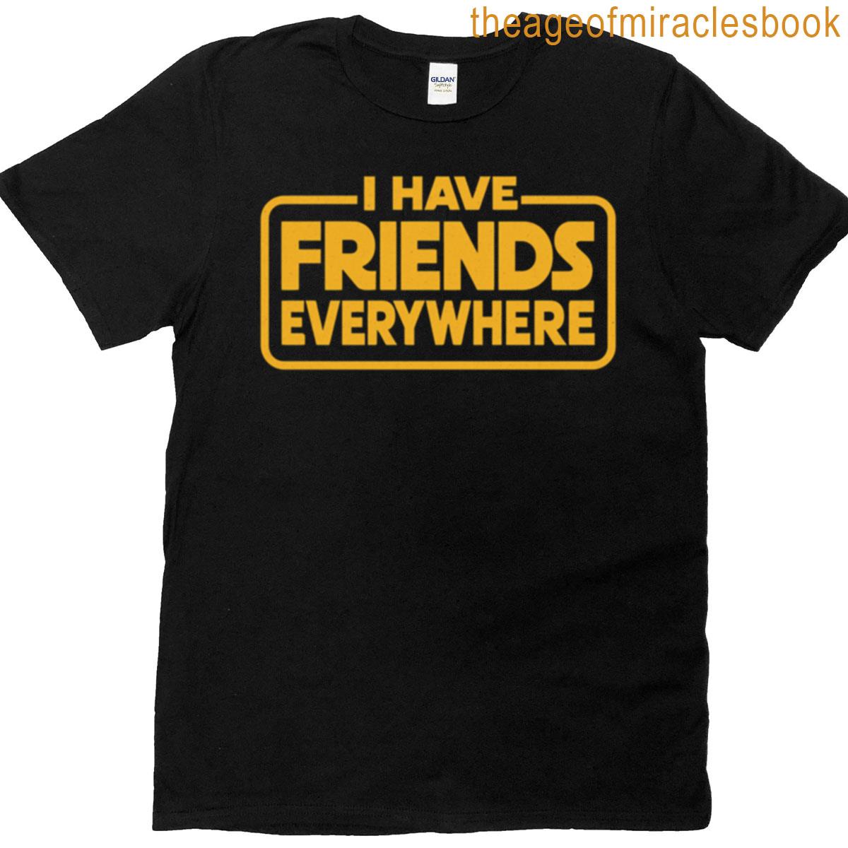 I Have Friends Everywhere T-shirt