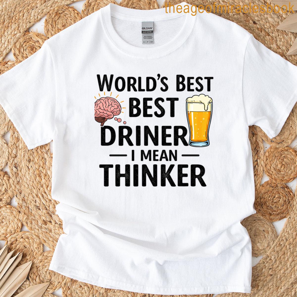 Worlds Best Drinker I Mean Thinker T-shirt