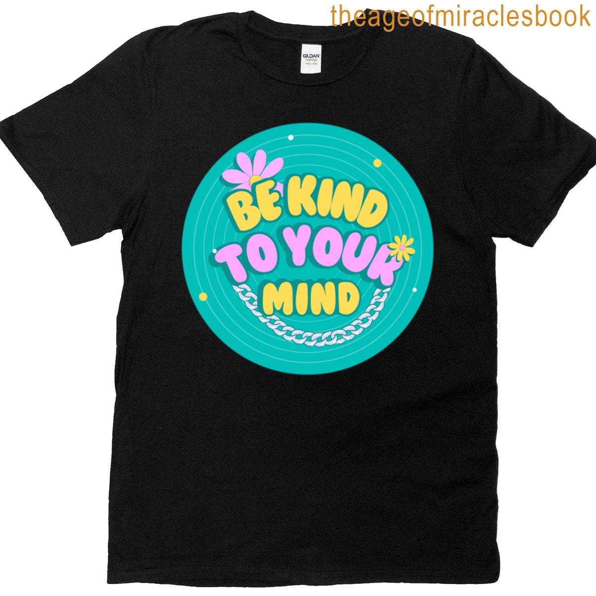Be Kind To Your Mind T-shirt