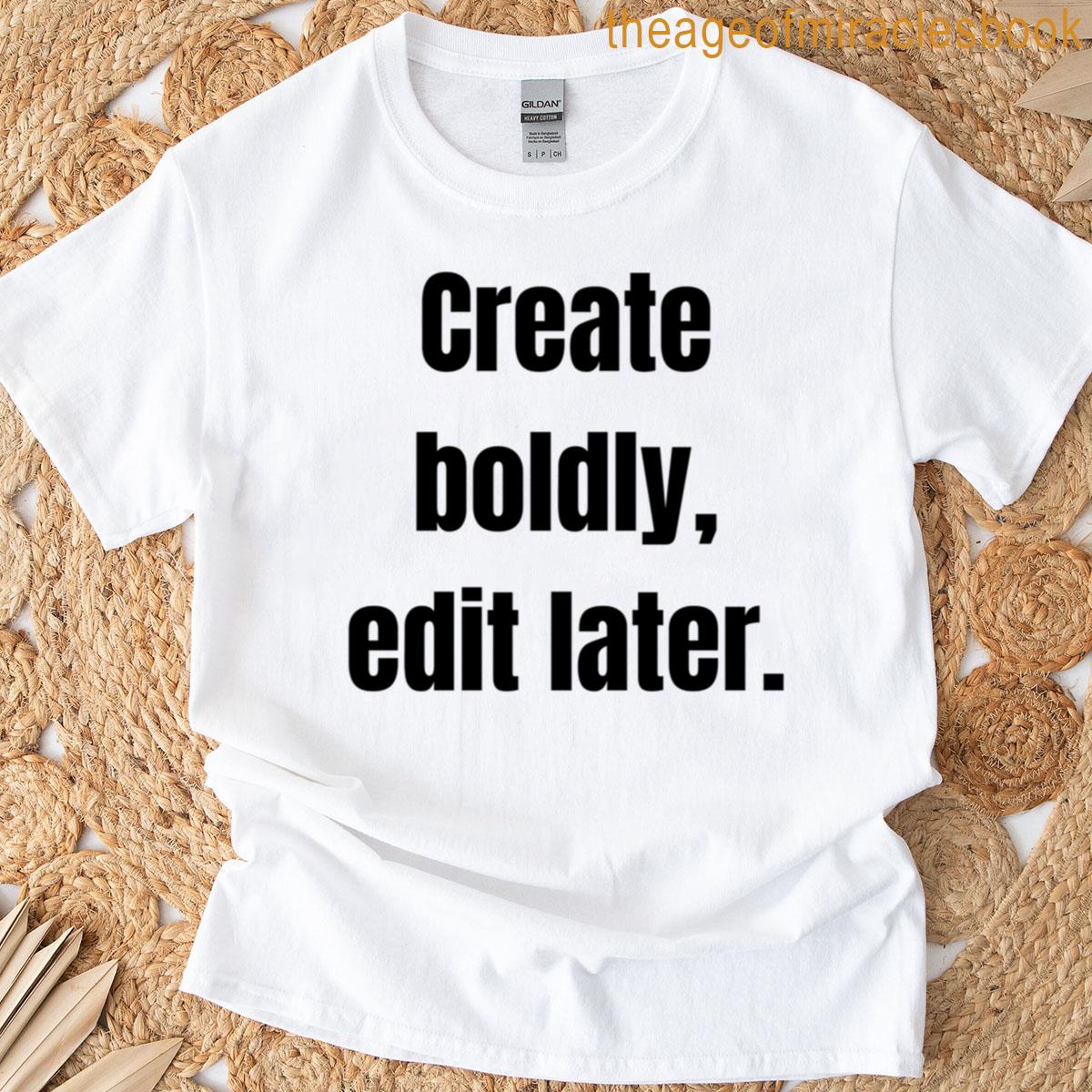 Create Boldly Edit Later T-shirt