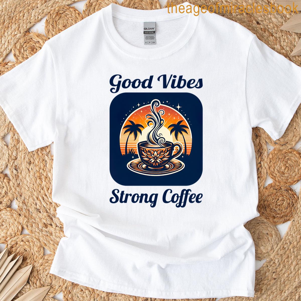 Good Vibes Strong Coffee T-shirt