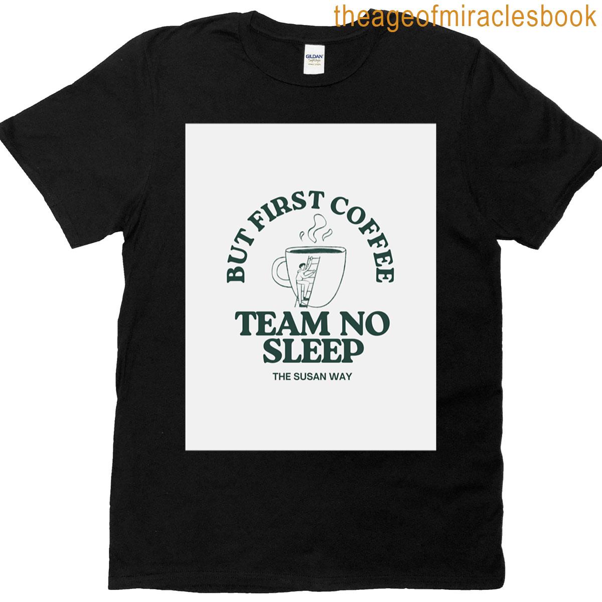 Team No Sleep But First Green T-shirt