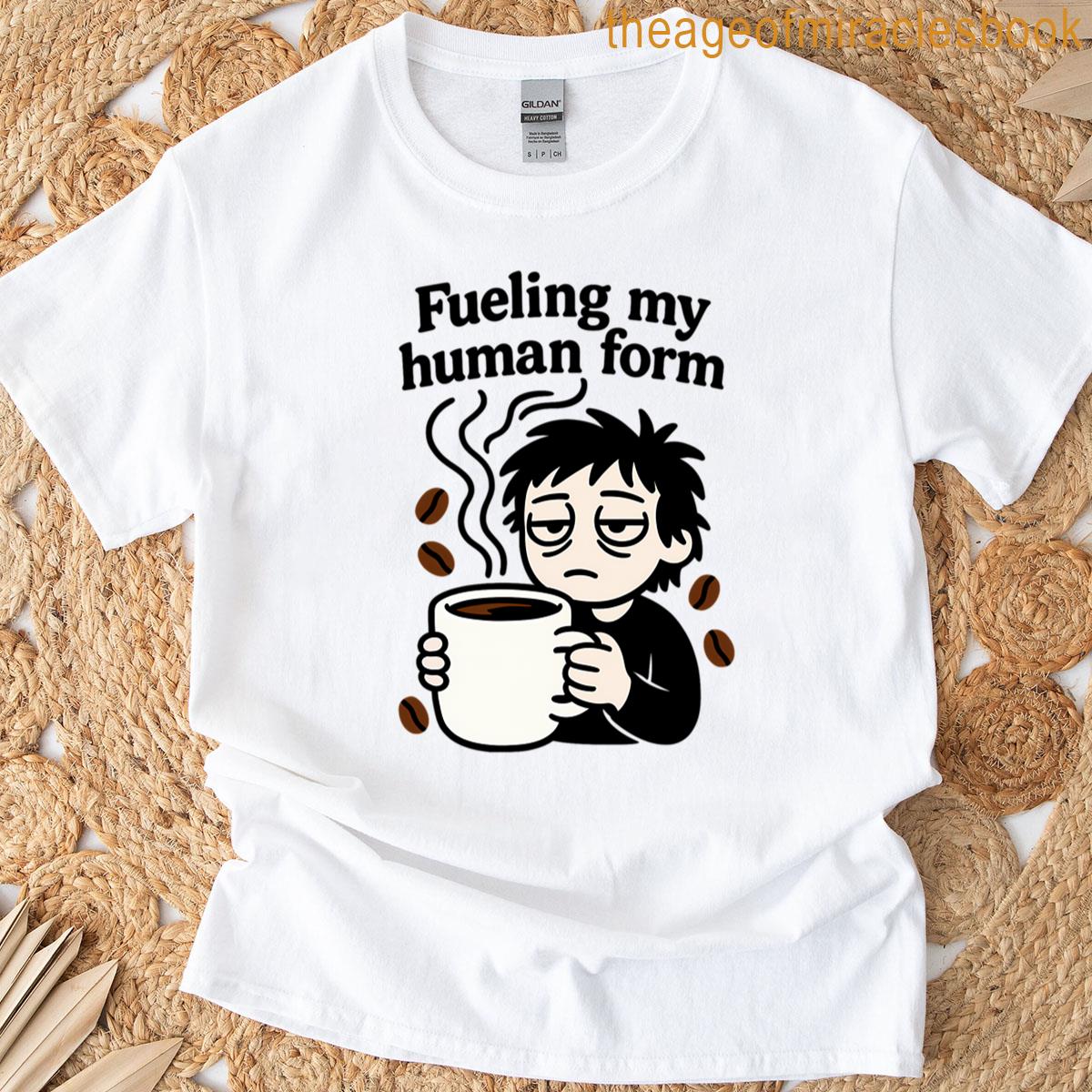 Fueling Human Form Funny Coffee Lover T-shirt