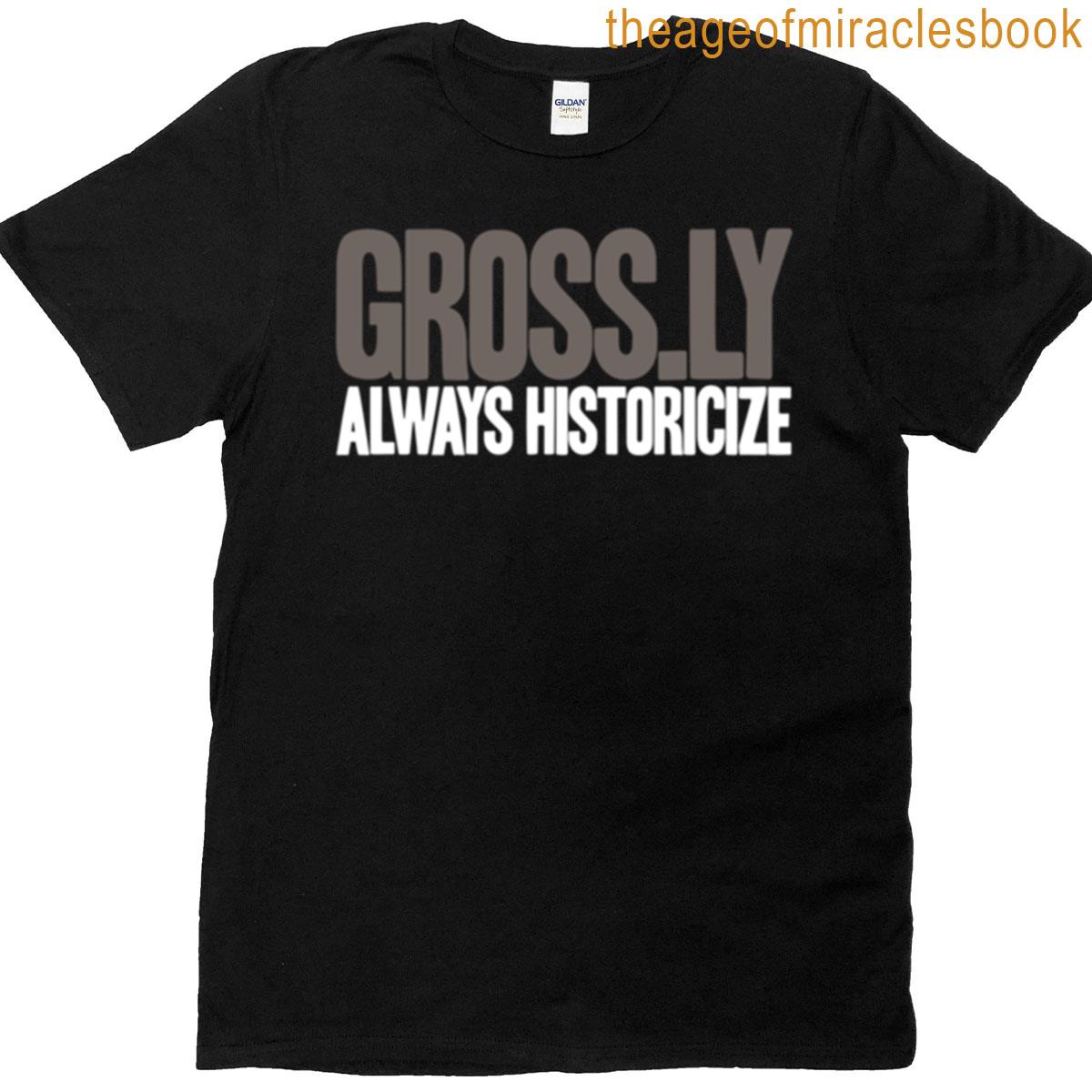 Gross Always Historicize T-shirt