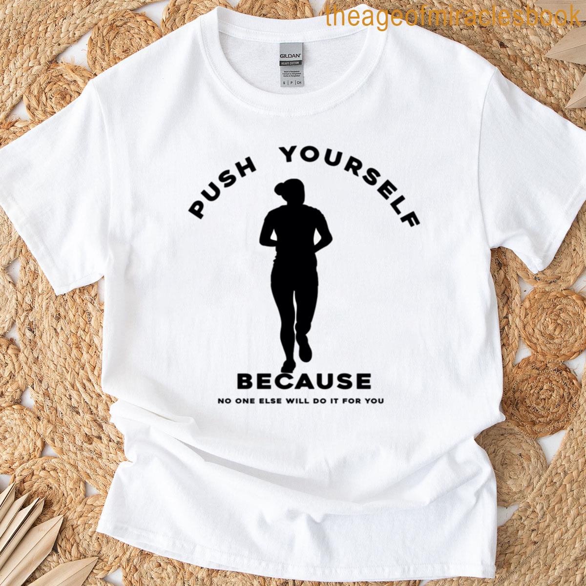 Push Yourself Because No One Else Will Do It For You T-shirt