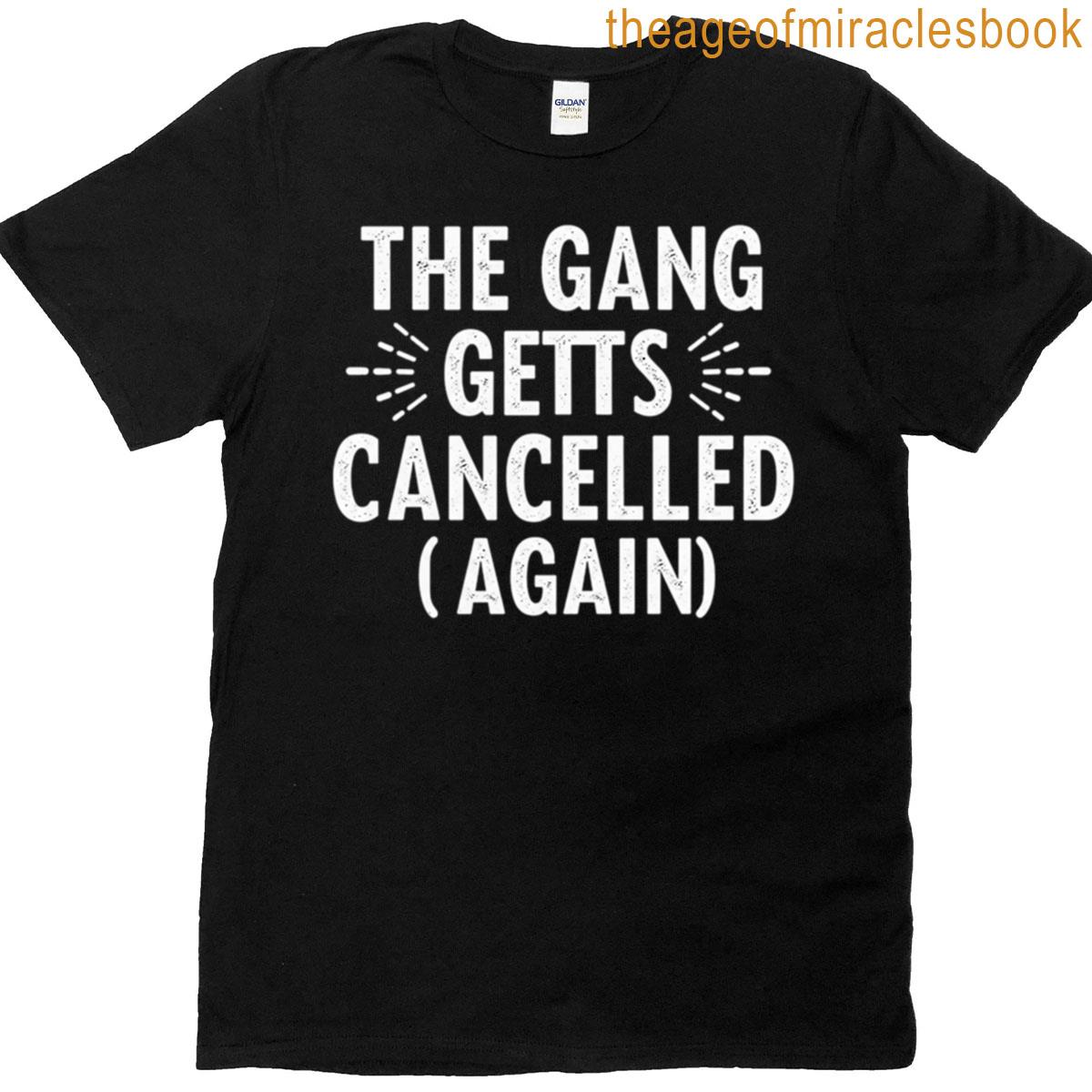The Gang Gets Cancelled Again T-shirt