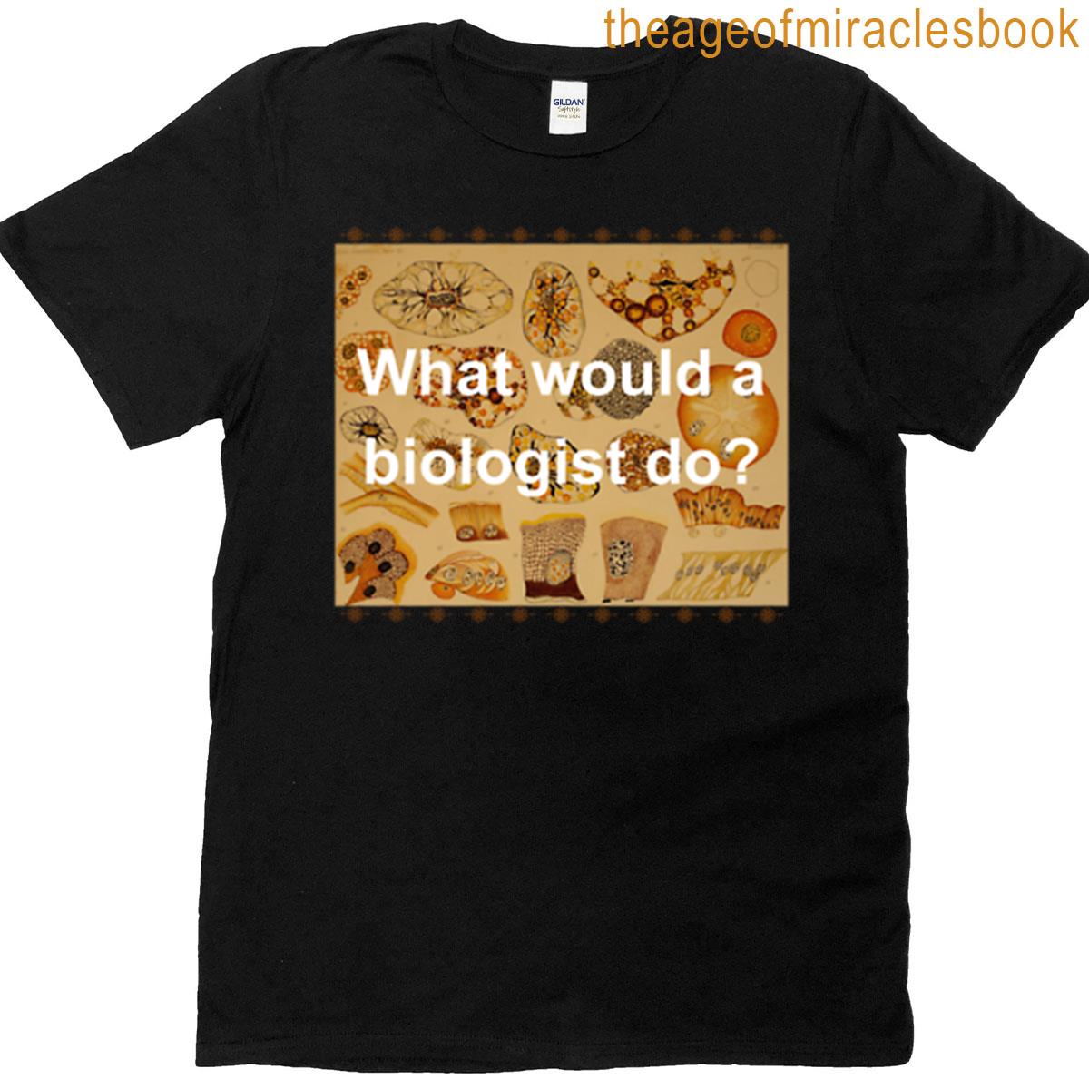 What Would A Biologist Do T-shirt