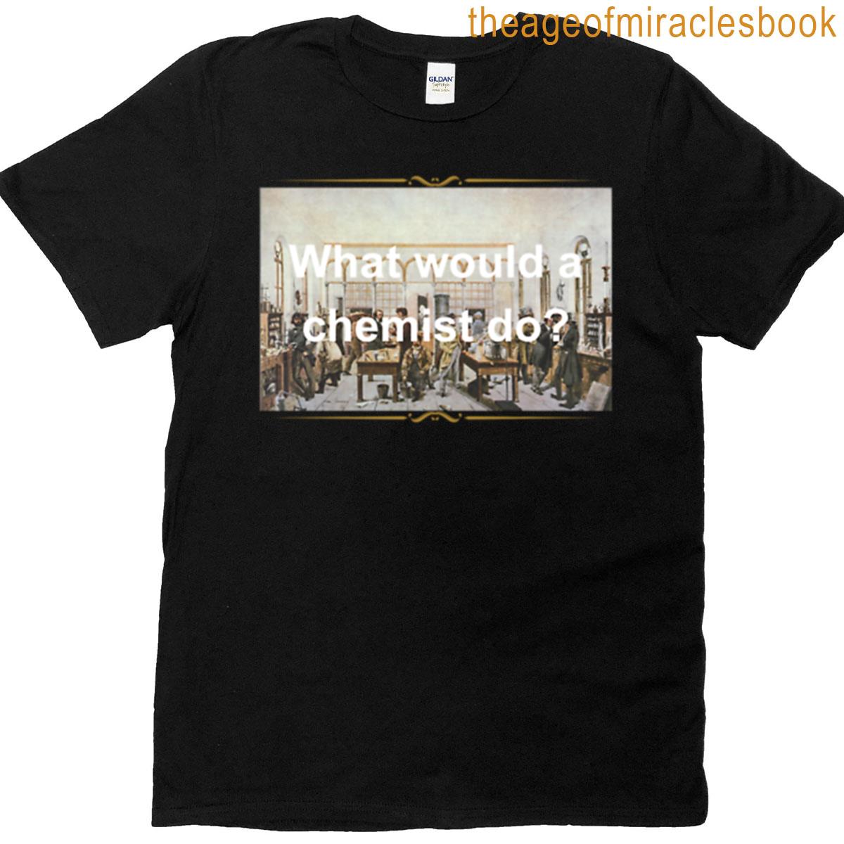 What Would A Chemist Do T-shirt