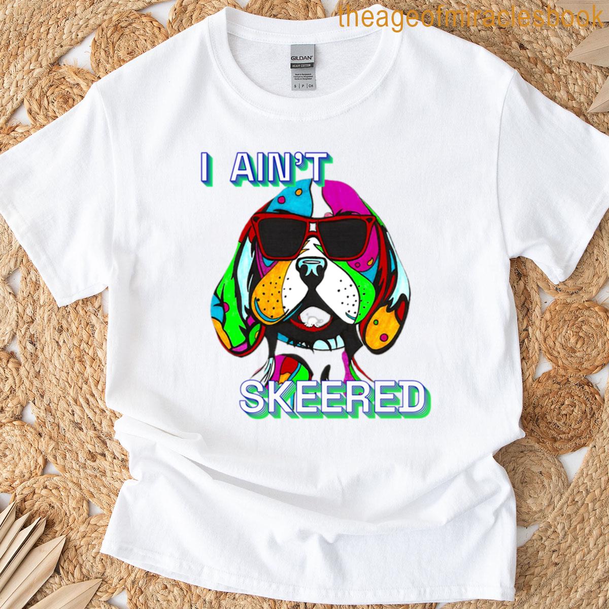 Aint Skeered Bad Dog T-shirt
