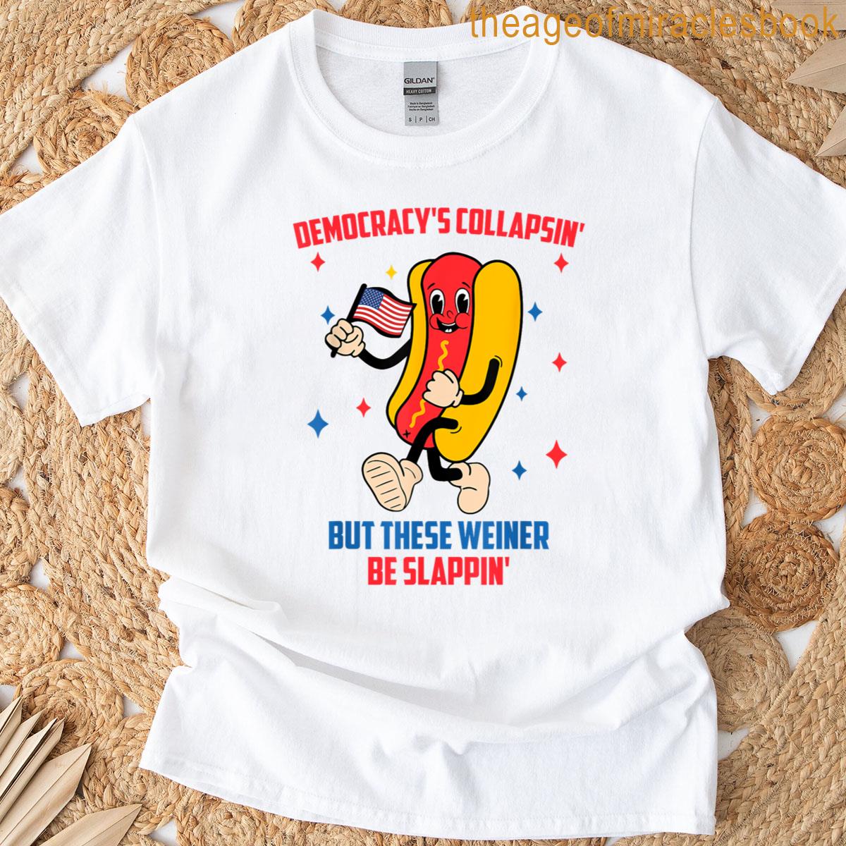 Democracy Is Collapsing But These Weiners Be Slapping T-shirt