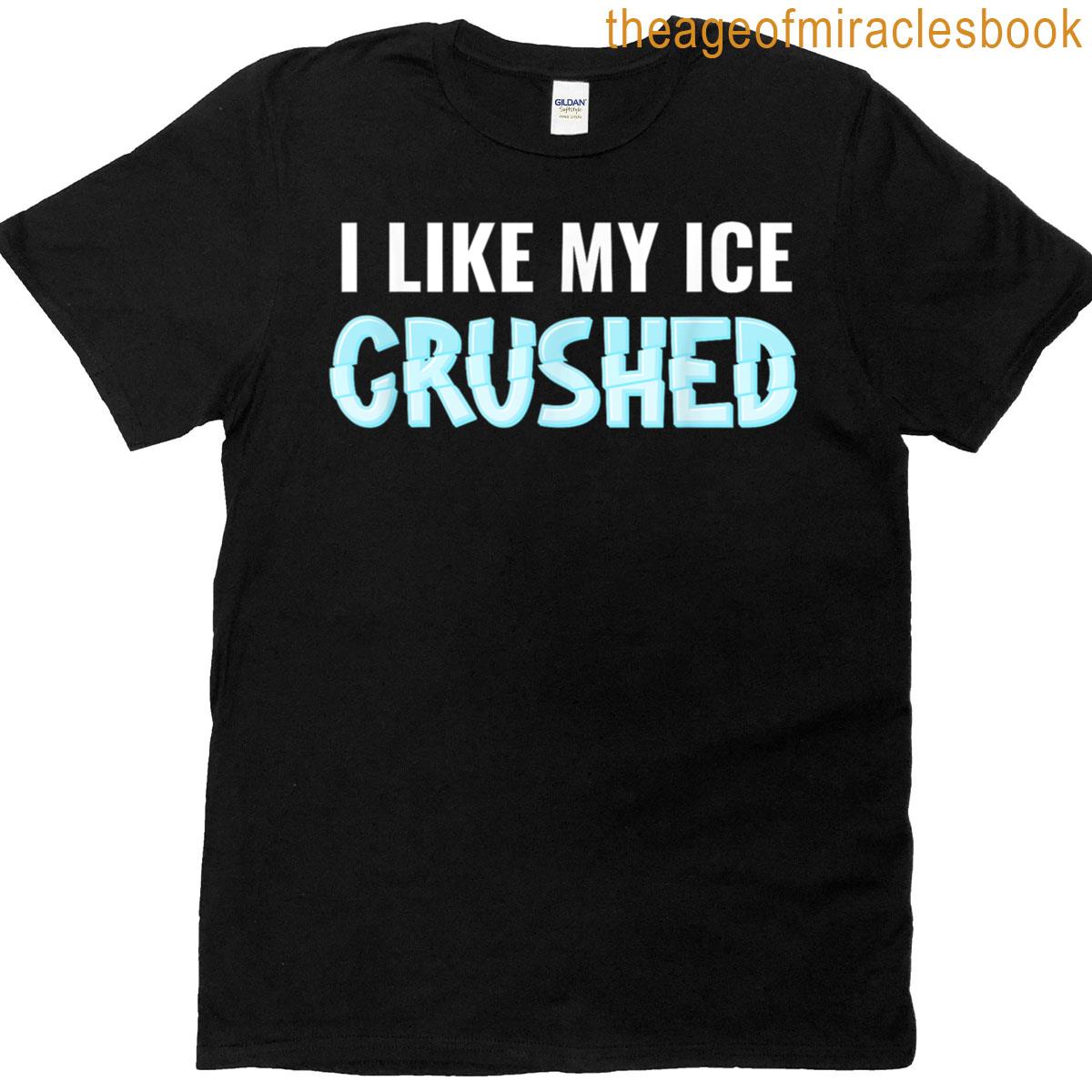 I Like My Ice Crushed T-shirt