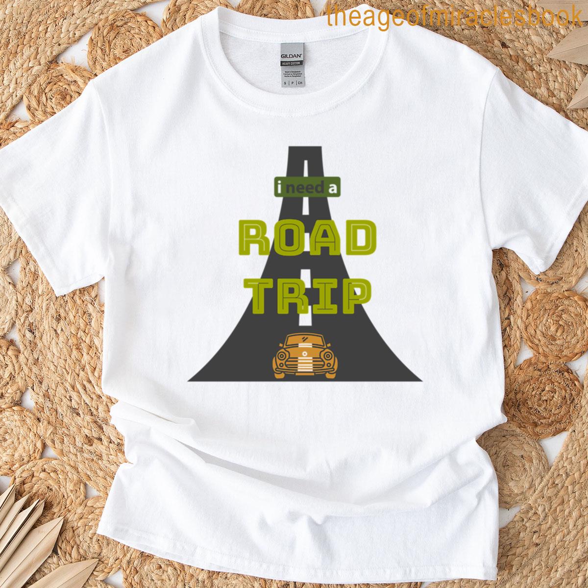 I Need A Road Trip T-shirt