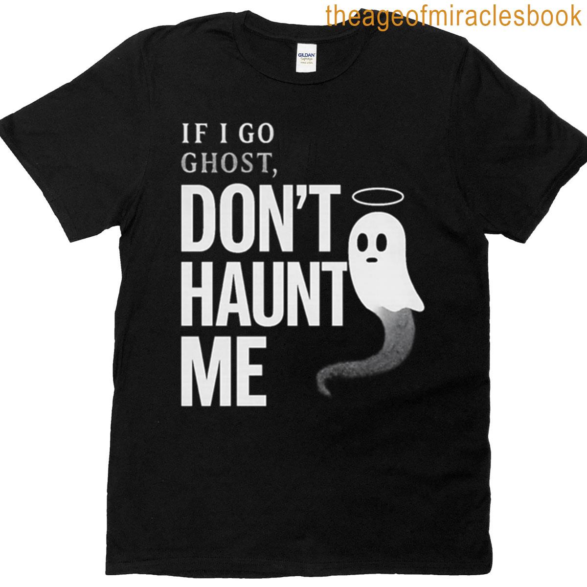 If I Ghost Dont Haunt T-shirt