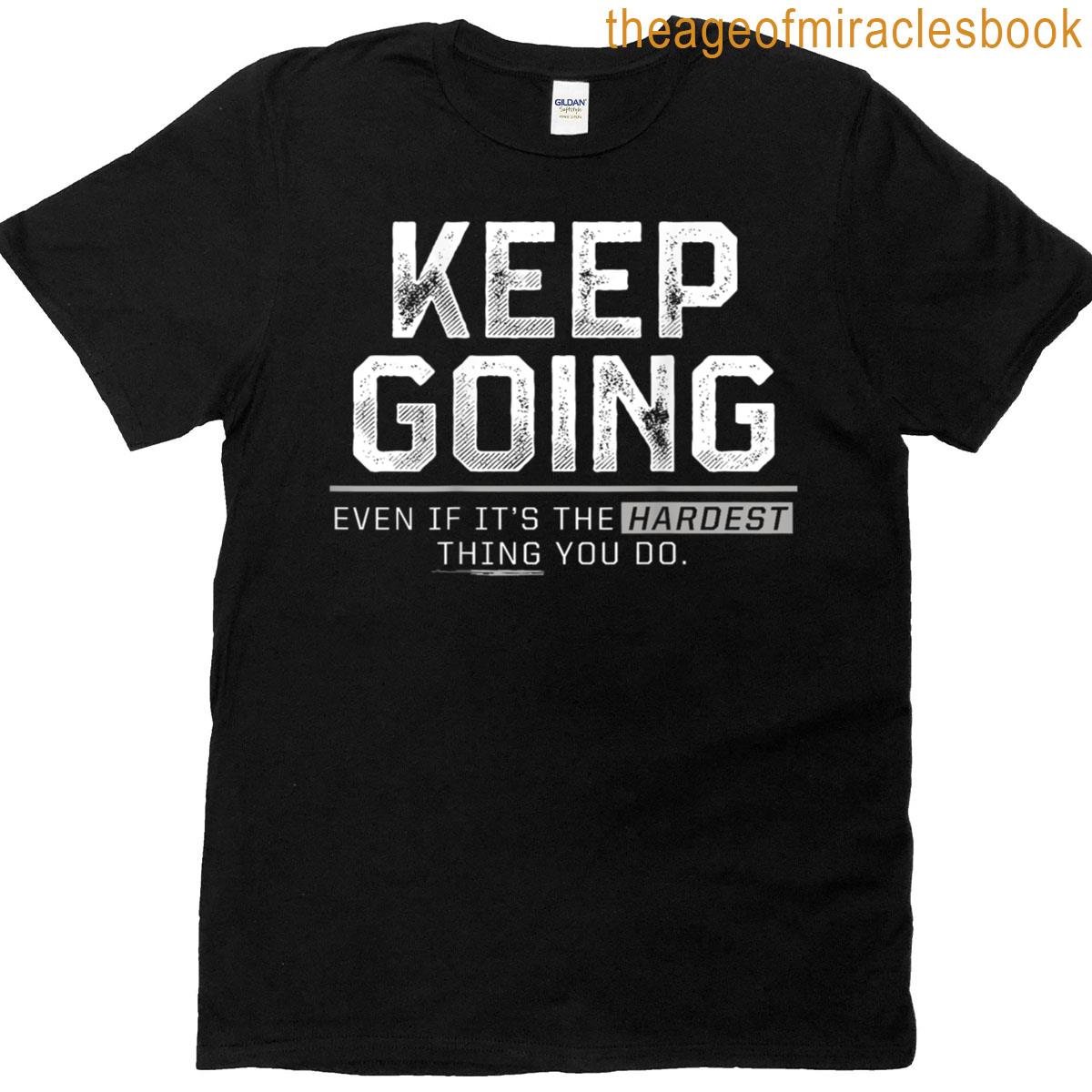 Keep Going Even If Its The Hardest Thing You Do T-shirt