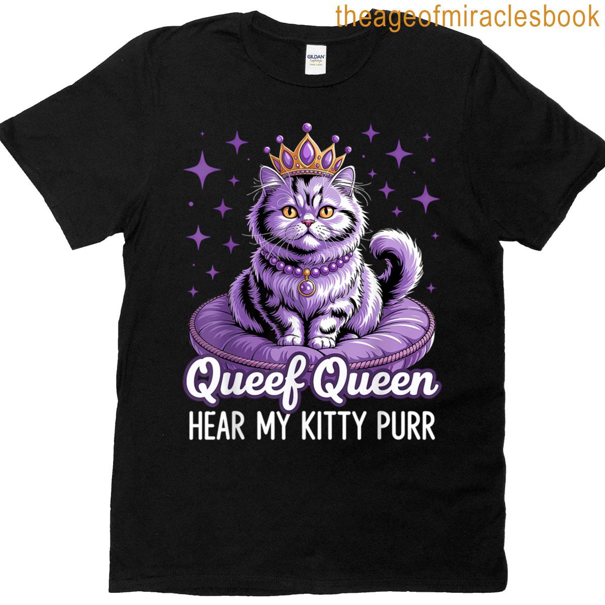 Queef Queen Cat Hear My Kitty Purr T-shirt