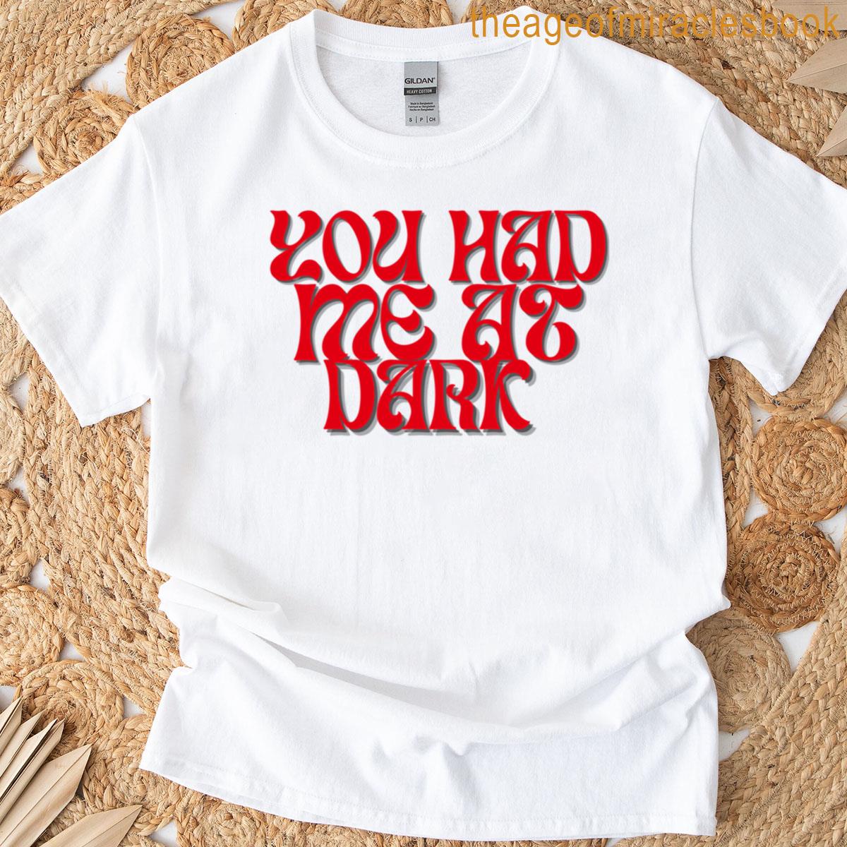 You Had Me At Dark T-shirt