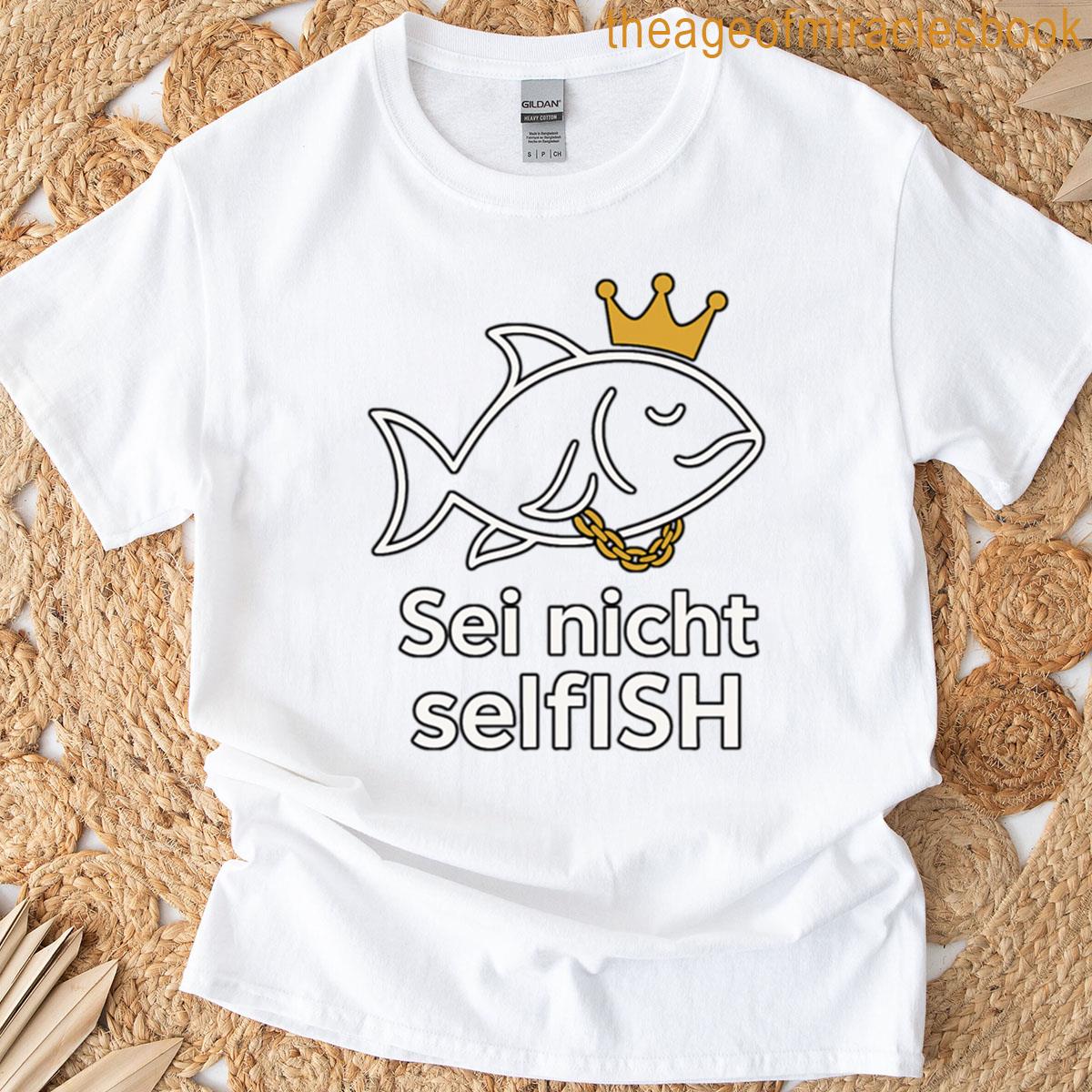 Dont Be Selfish Anti-selfish Fish Meme T-shirt