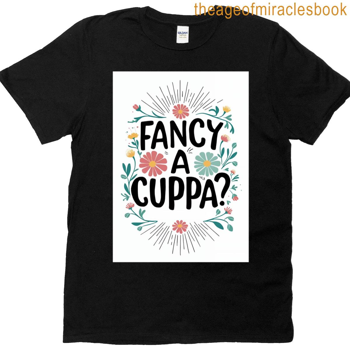 Fancy A Cuppa British Tea Quote Art T-shirt