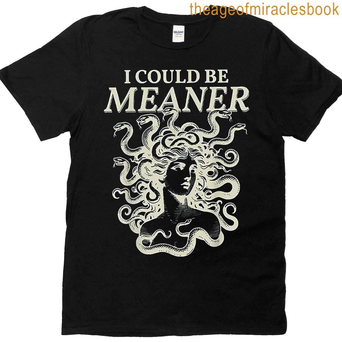 I Could Be Meaner Medusa T-shirt