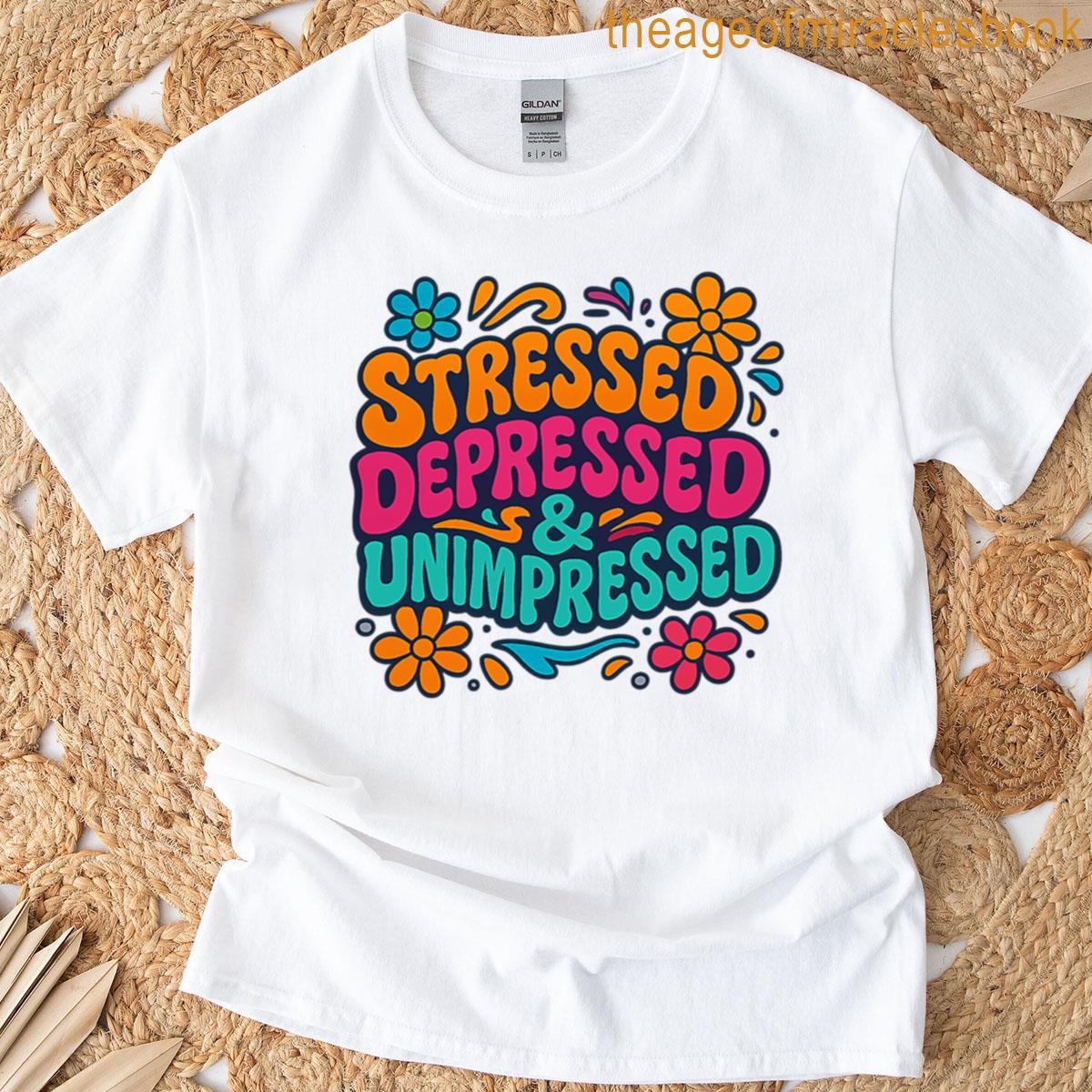 Stressed Depressed Unimpressed T-shirt