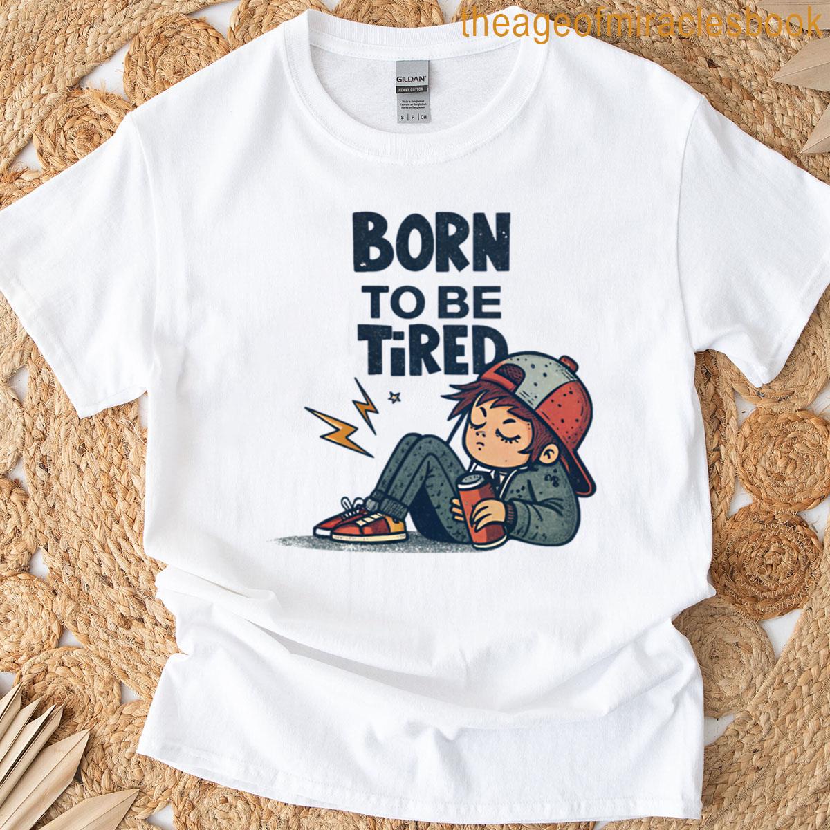 Born To Be Tired T-shirt