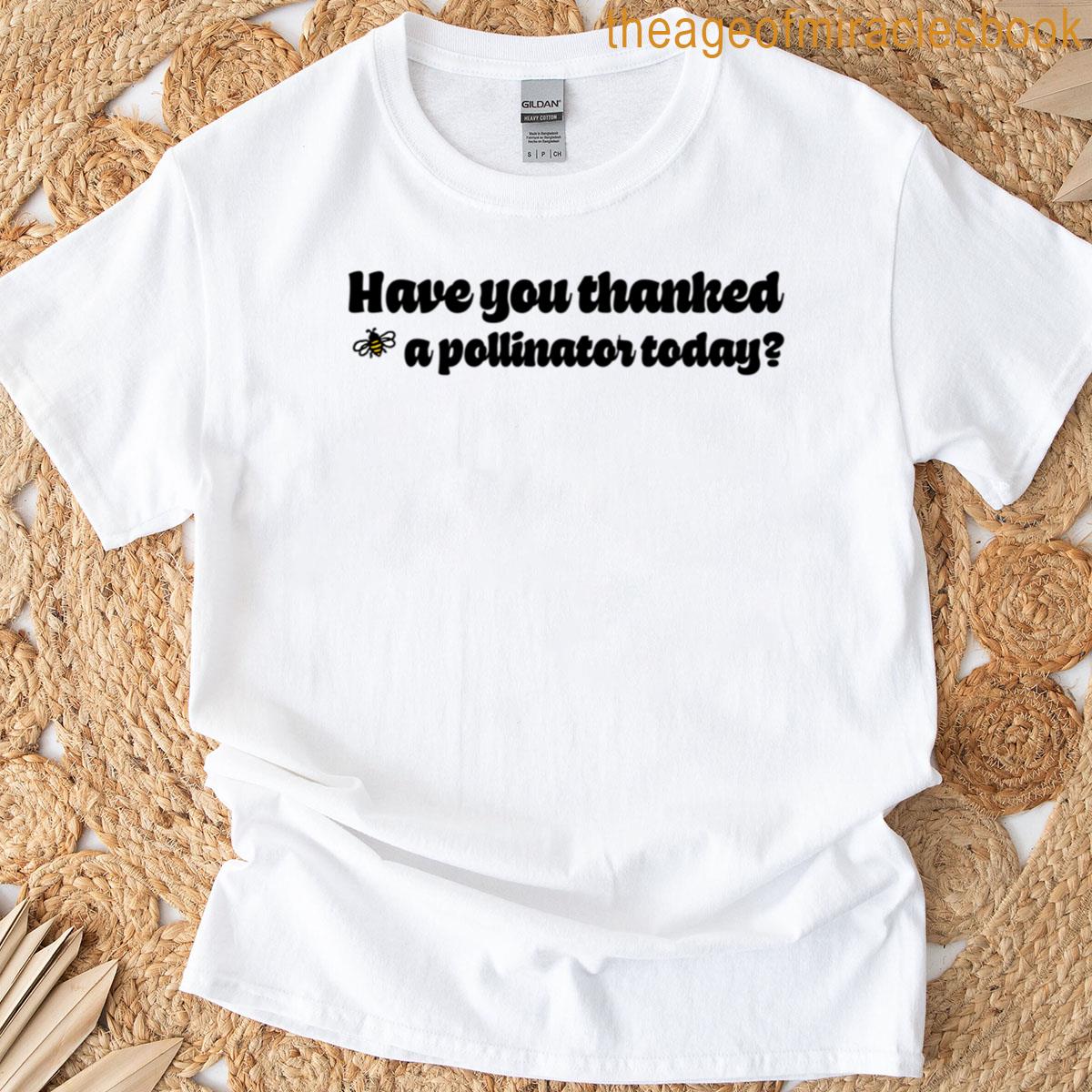 Have You Thanked A Pollinator Today T-shirt