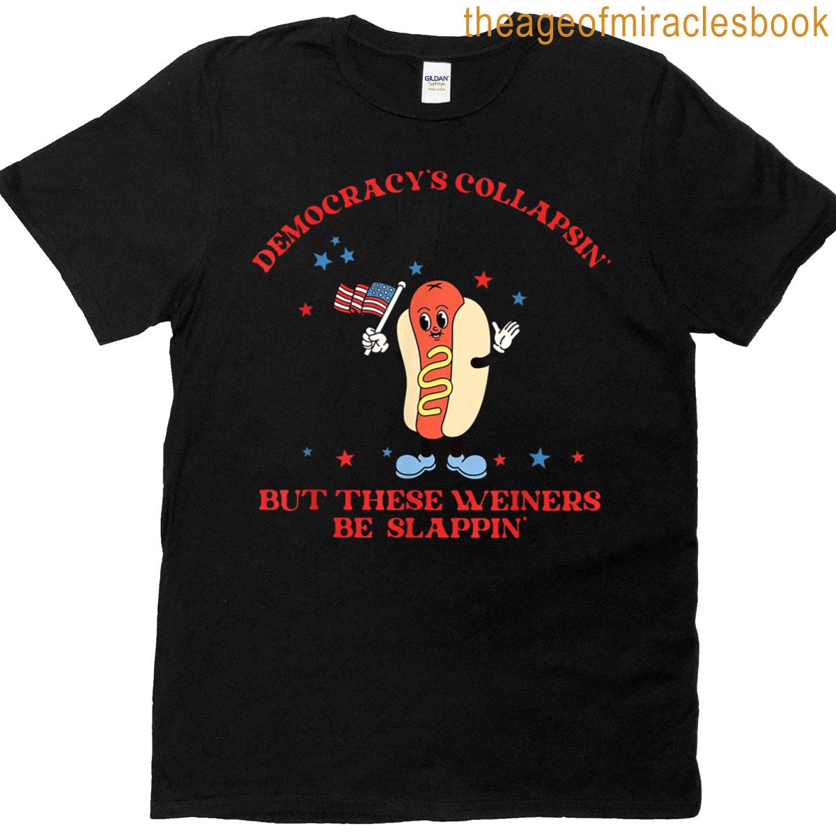 Democracy Collapsing But These Weiners Be Slappin T-shirt