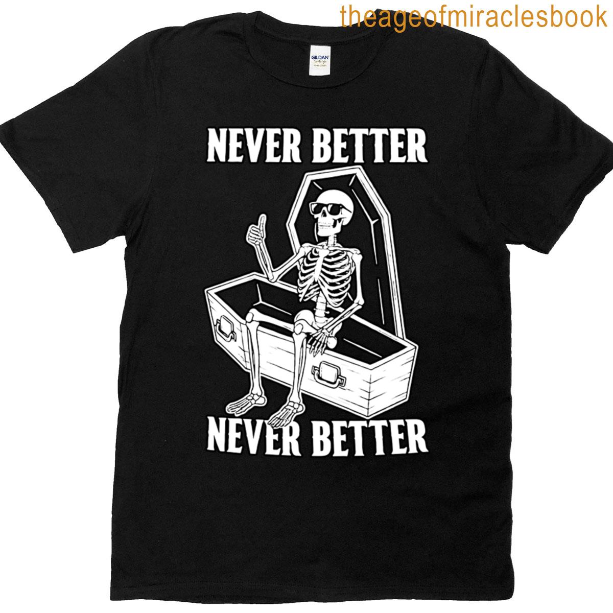 Never Better Skeleton Dark Humor Coffin Design T-shirt