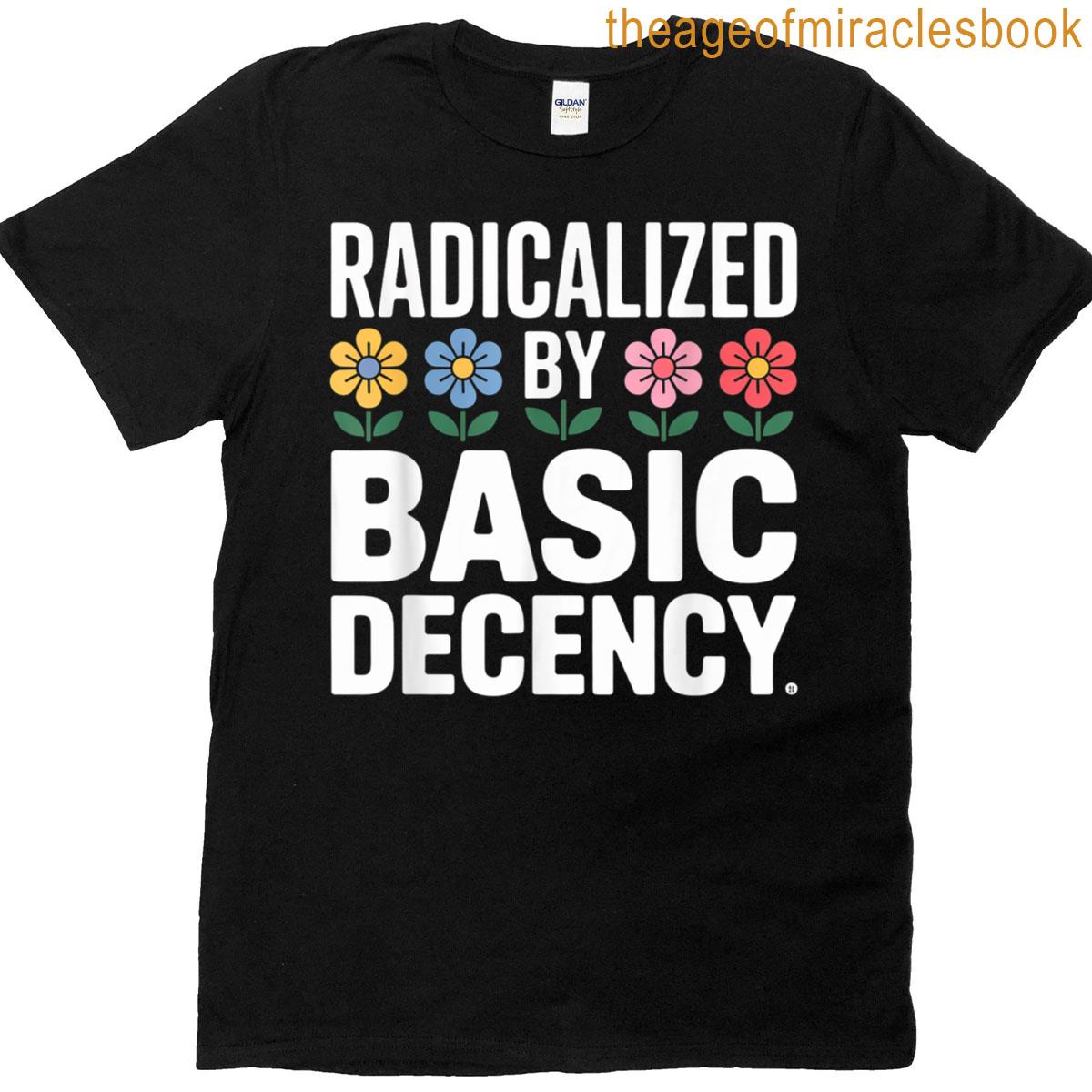 Radicalized By Basic Decency Social Justice Liberal Resist T-shirt