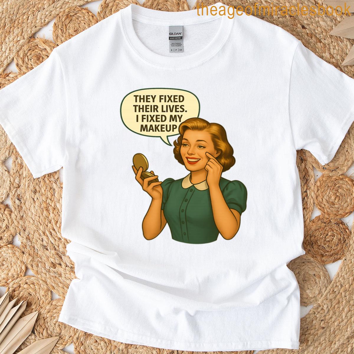 They Fixed Their Lives I Fixed My Makeup T-shirt