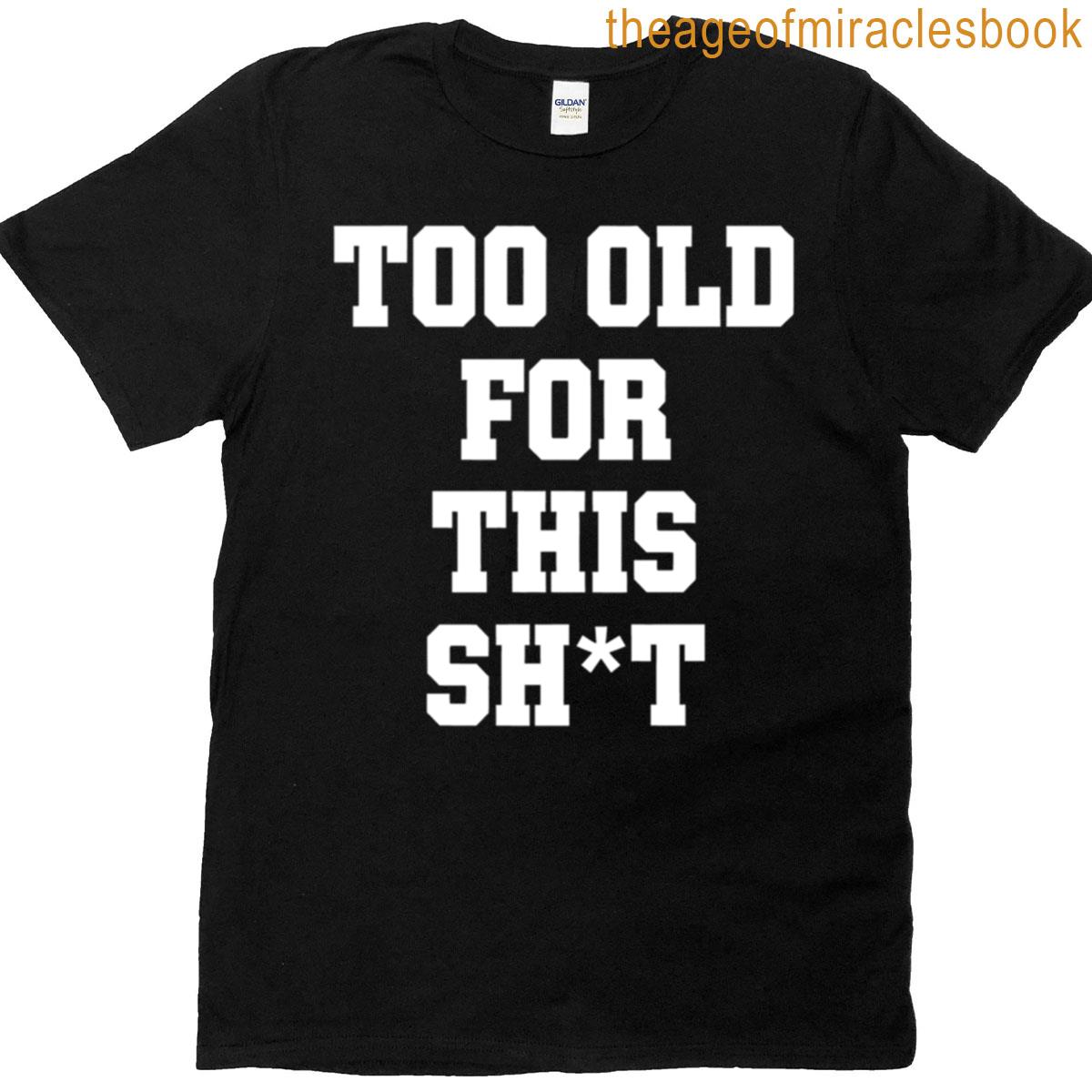Too Old For This Sht – Bold Expressive Text Design T-shirt