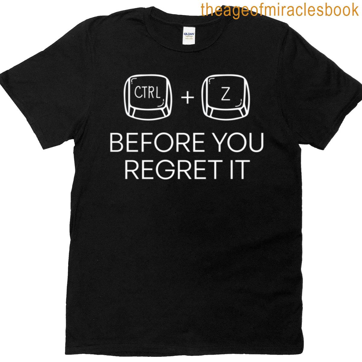 Ctrl Z Before You Regret It Funny Computer Humor Design For Tech Geeks Coders T-shirt