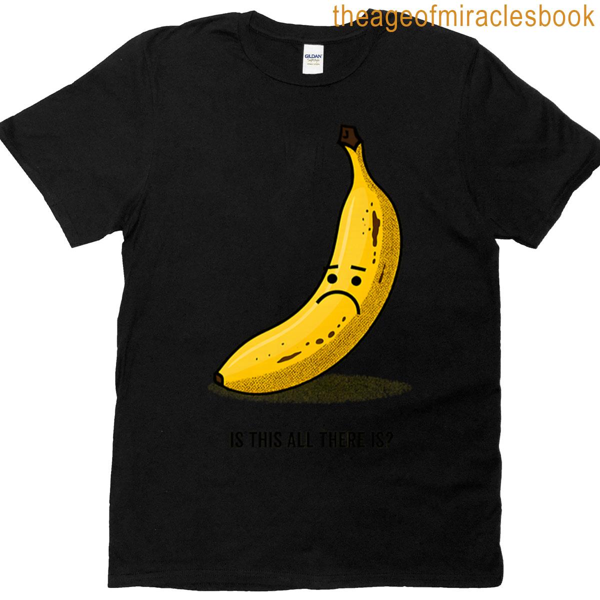 Existential Banana Is This All There Is T-shirt