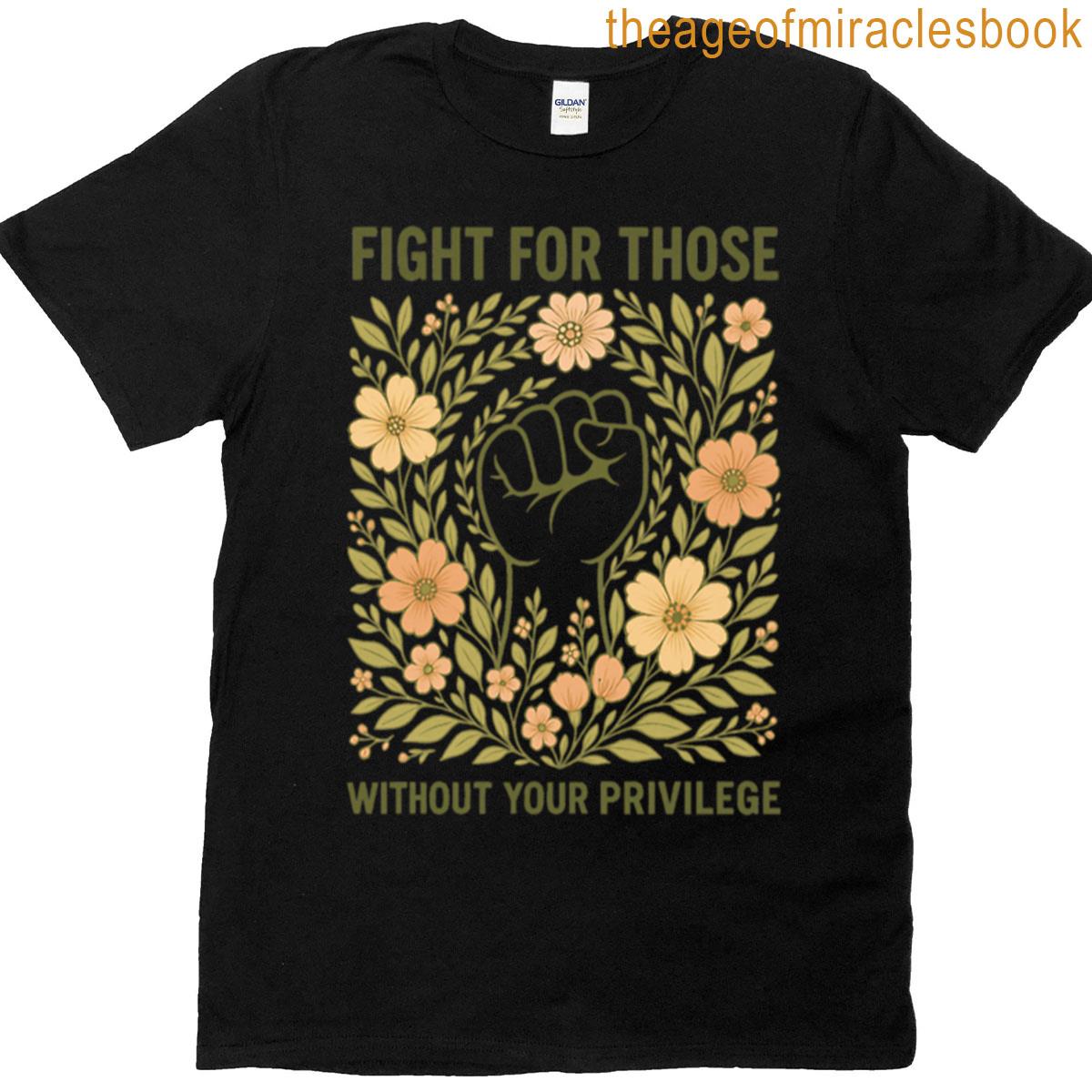 Fight For Those Without Your Privilege T-shirt