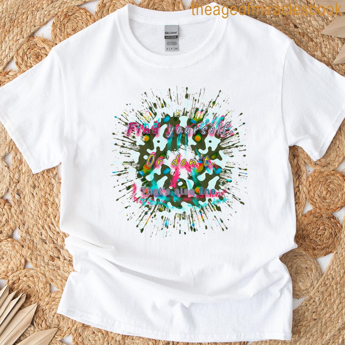 Find Yourself Or Dont Thats Also Fine T-shirt
