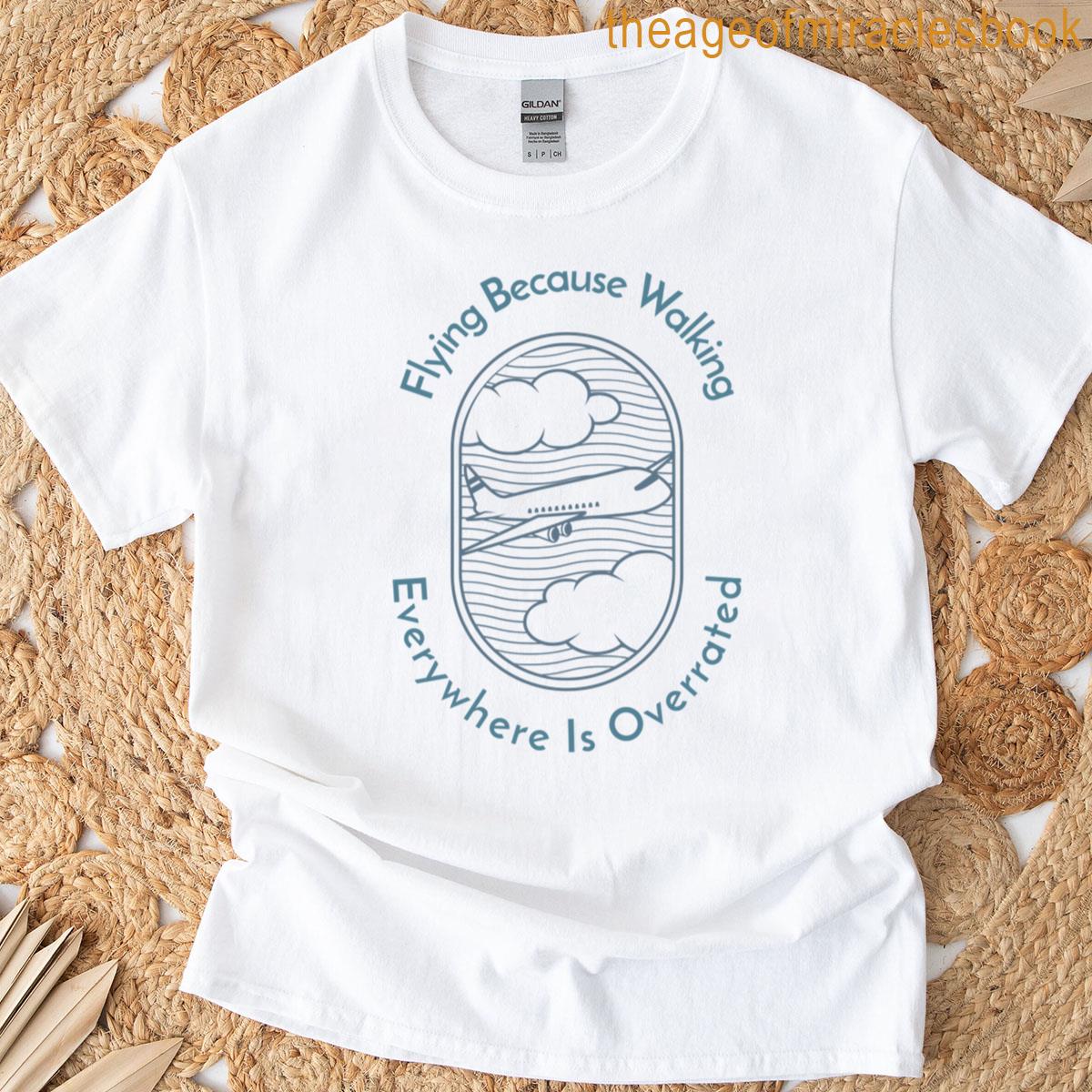 Flying Because Walking Everywhere Is Overrated T-shirt