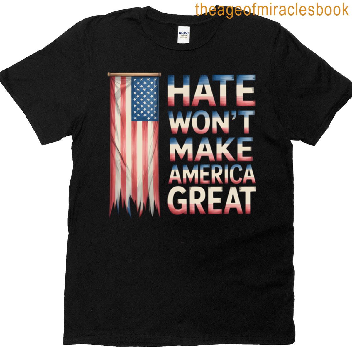 Hate Wont Make America Great Flag Message Protest Design T-shirt