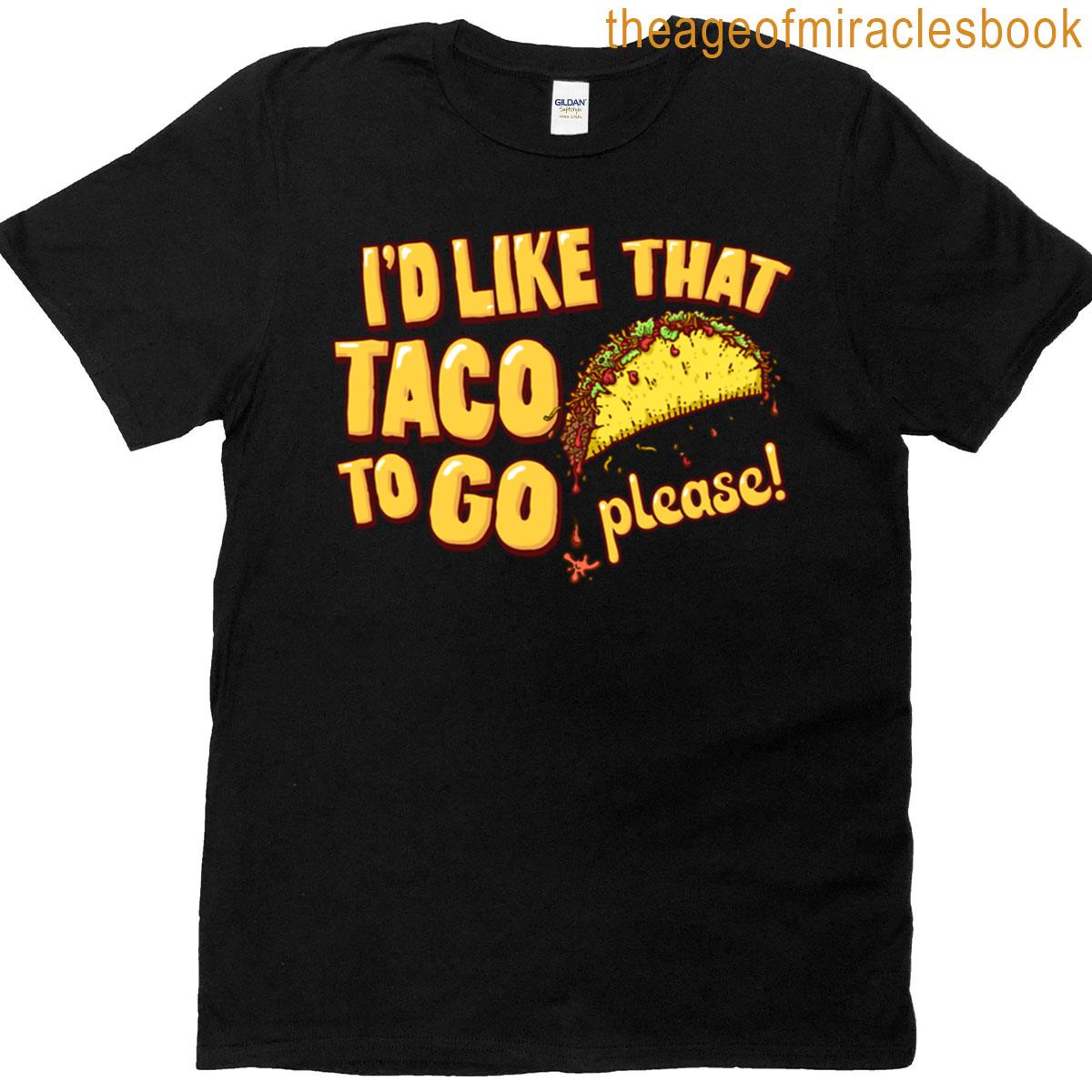 Id Like That Taco To Go T-shirt