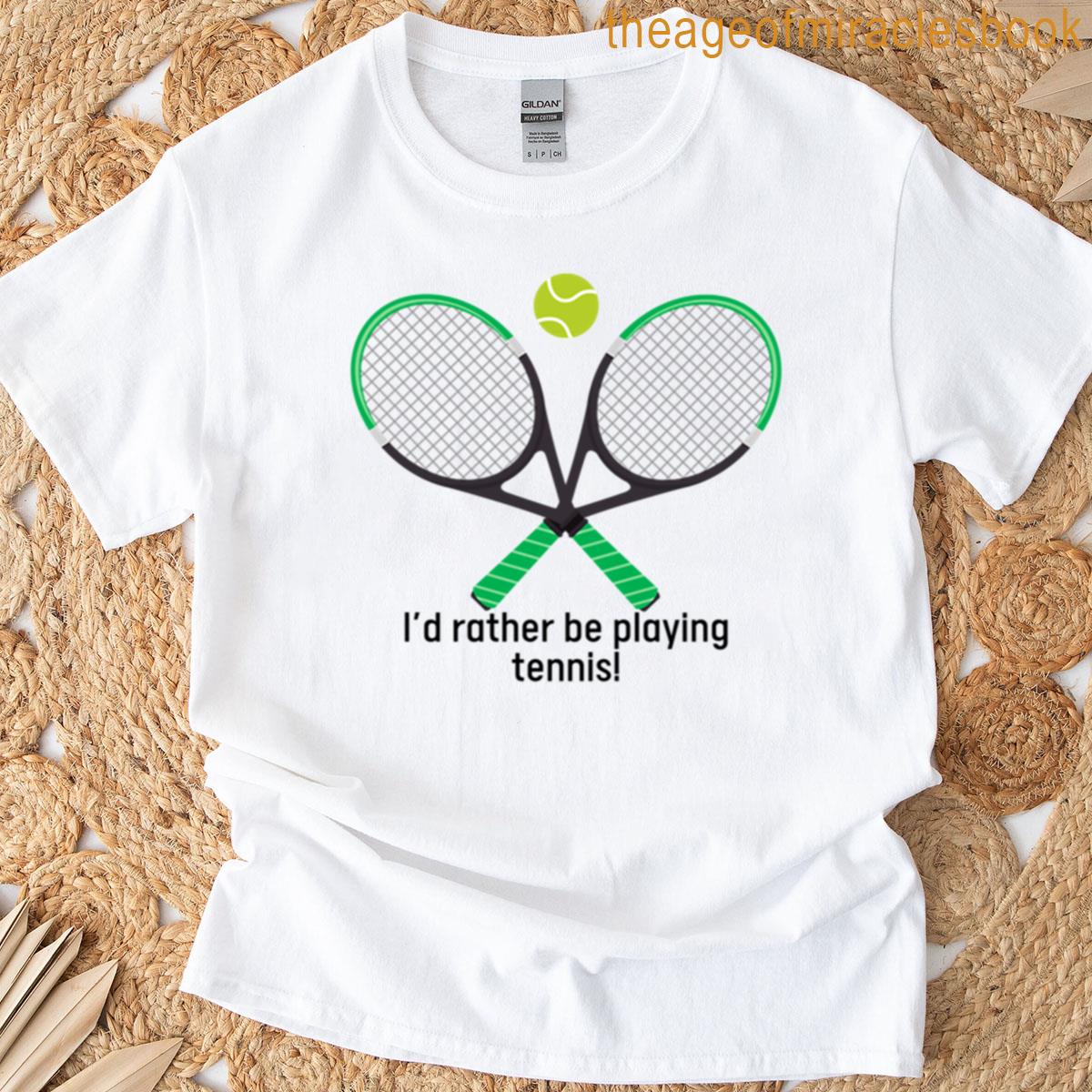 Id Rather Be Playing Tennis T-shirt