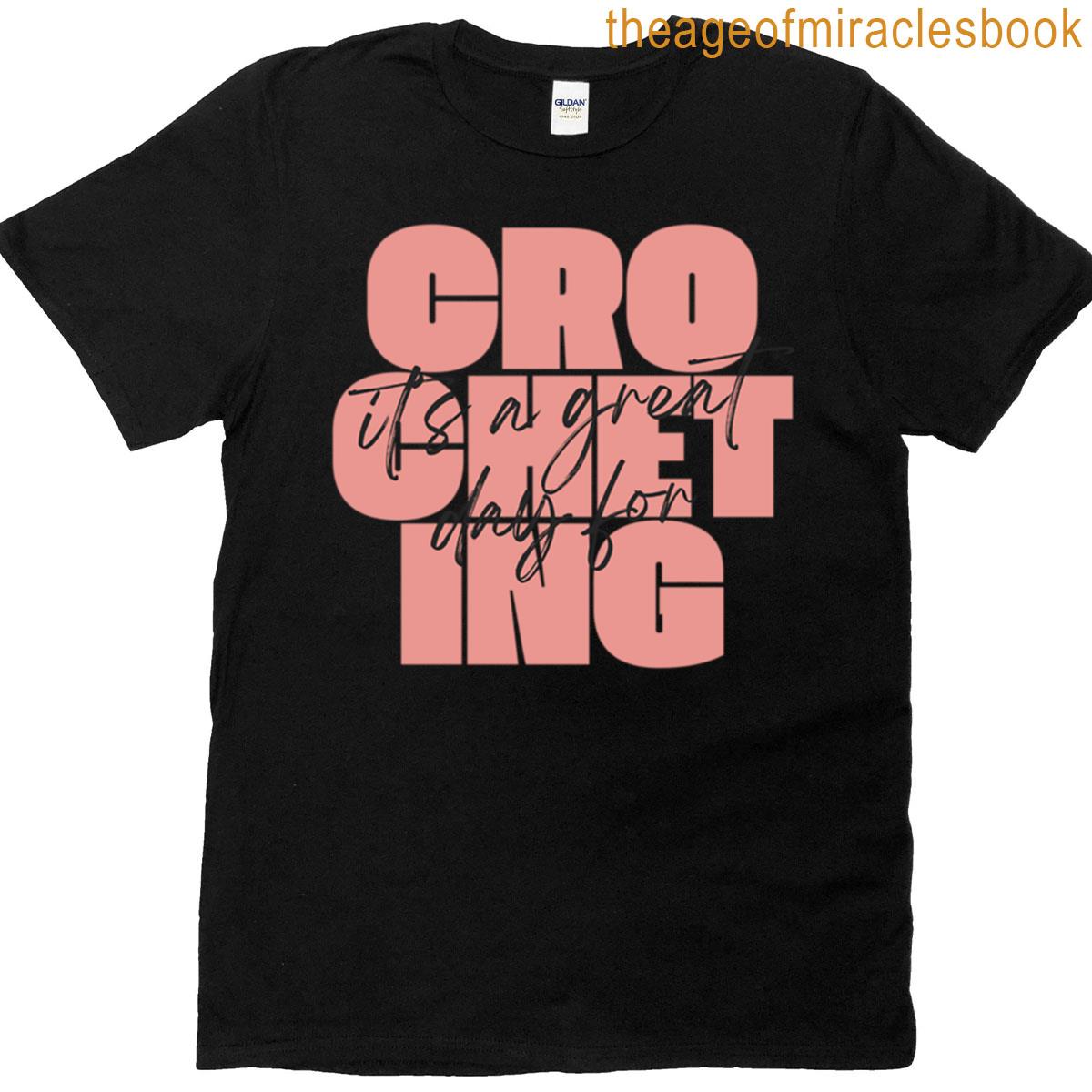 Its A Great Day For Crocheting T-shirt