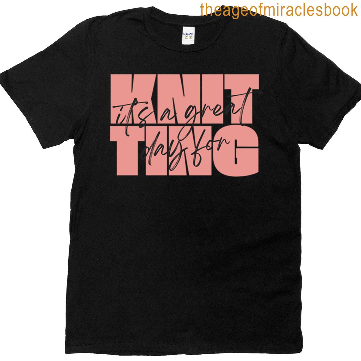 Its A Great Day For Knitting T-shirt