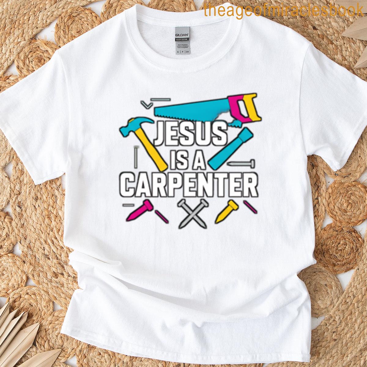 Jesus Carpenter Jesus Is A Carpenter Carpenter T-shirt