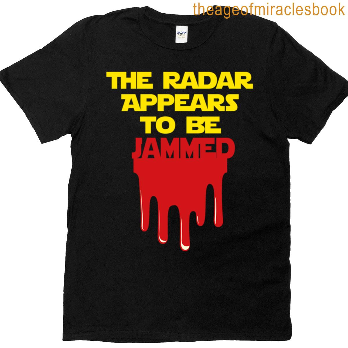 The Radar Appears To Be Jammed T-shirt