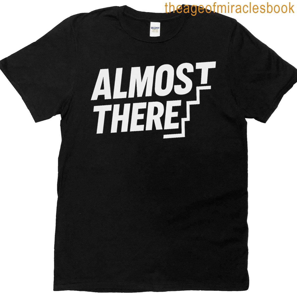 Almost There Bold Motivational Typographic Design T-shirt