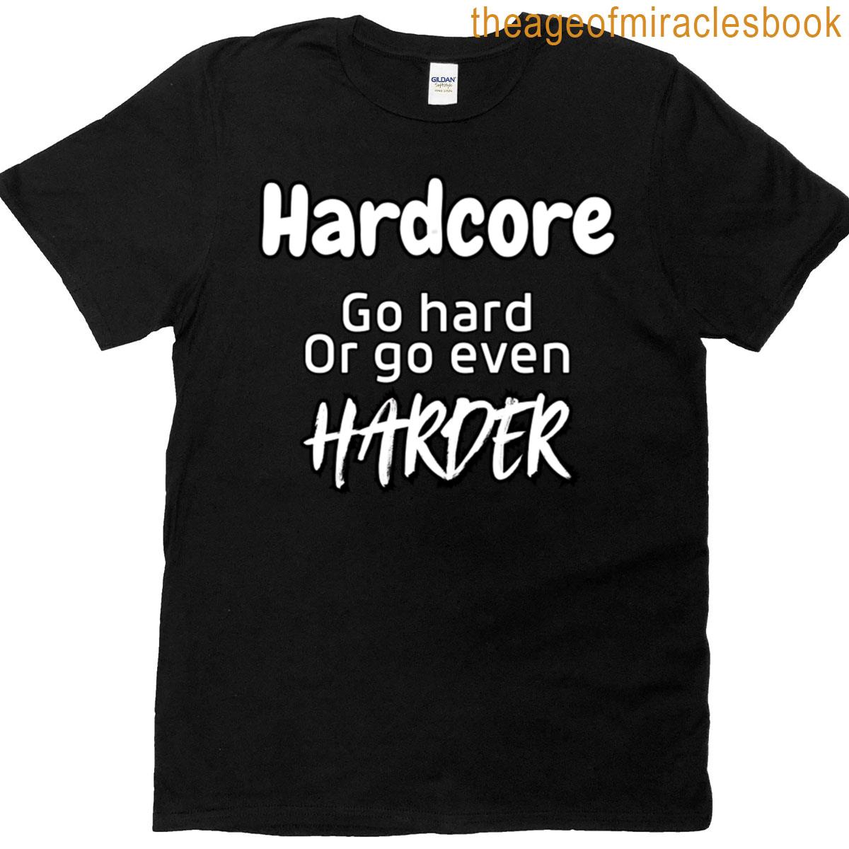 Go Hard Or Go Even Harder T-shirt