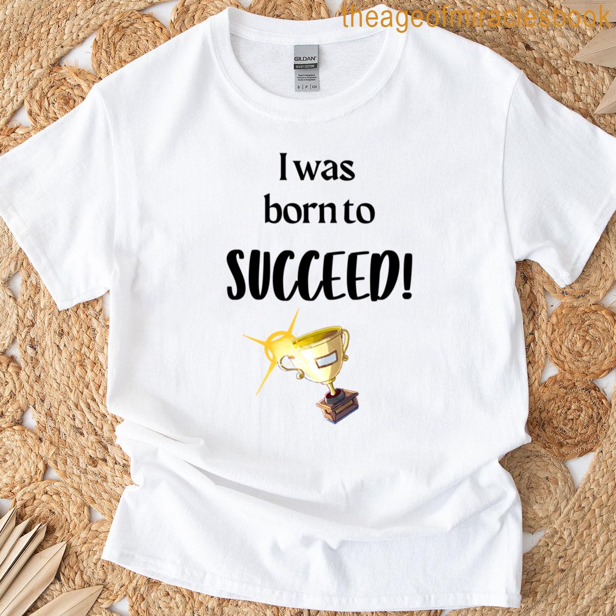 I Was Born To Succeed T-shirt