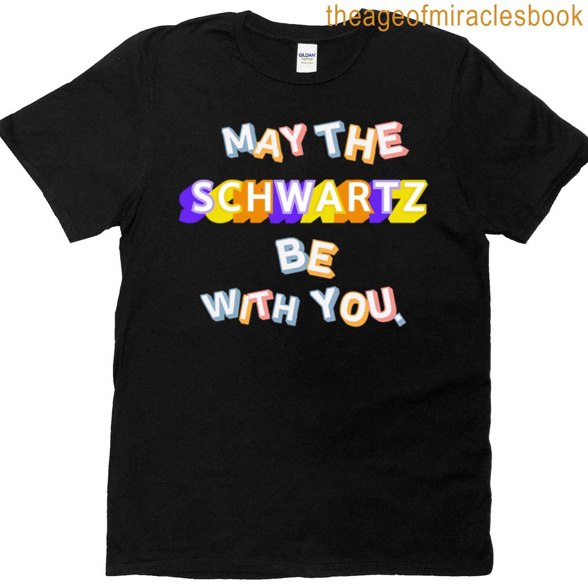 May The Schwartz Be With You T-shirt