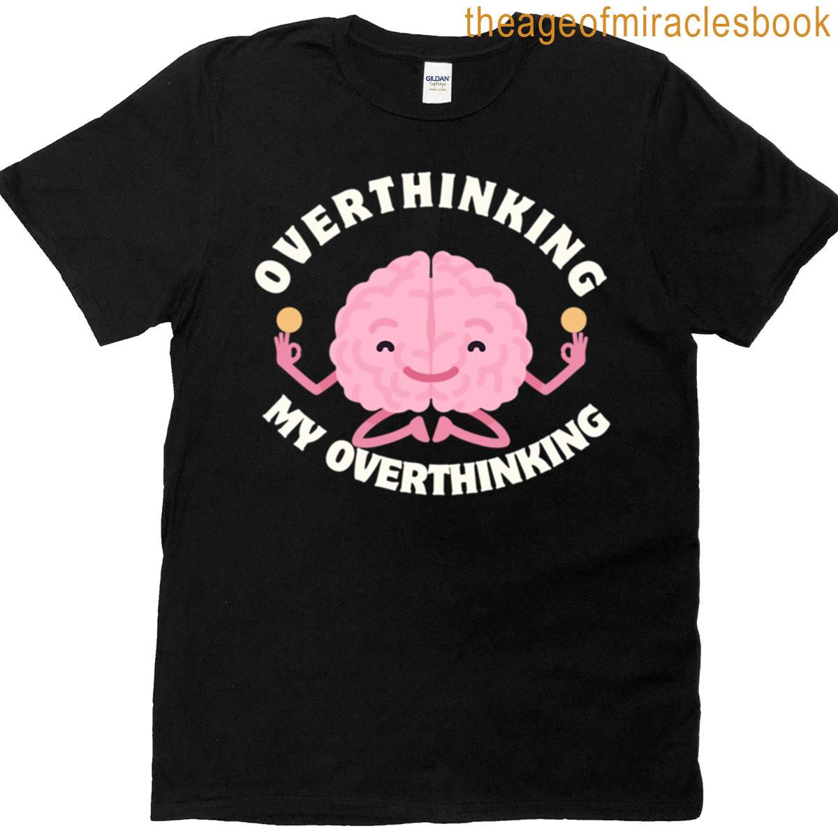 Over Thinking My Over Thinking T-shirt