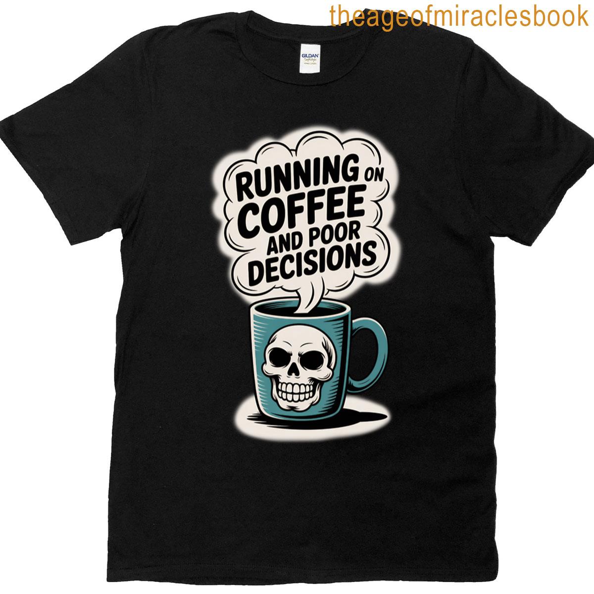 Running On Coffee And Poor Decisions T-shirt