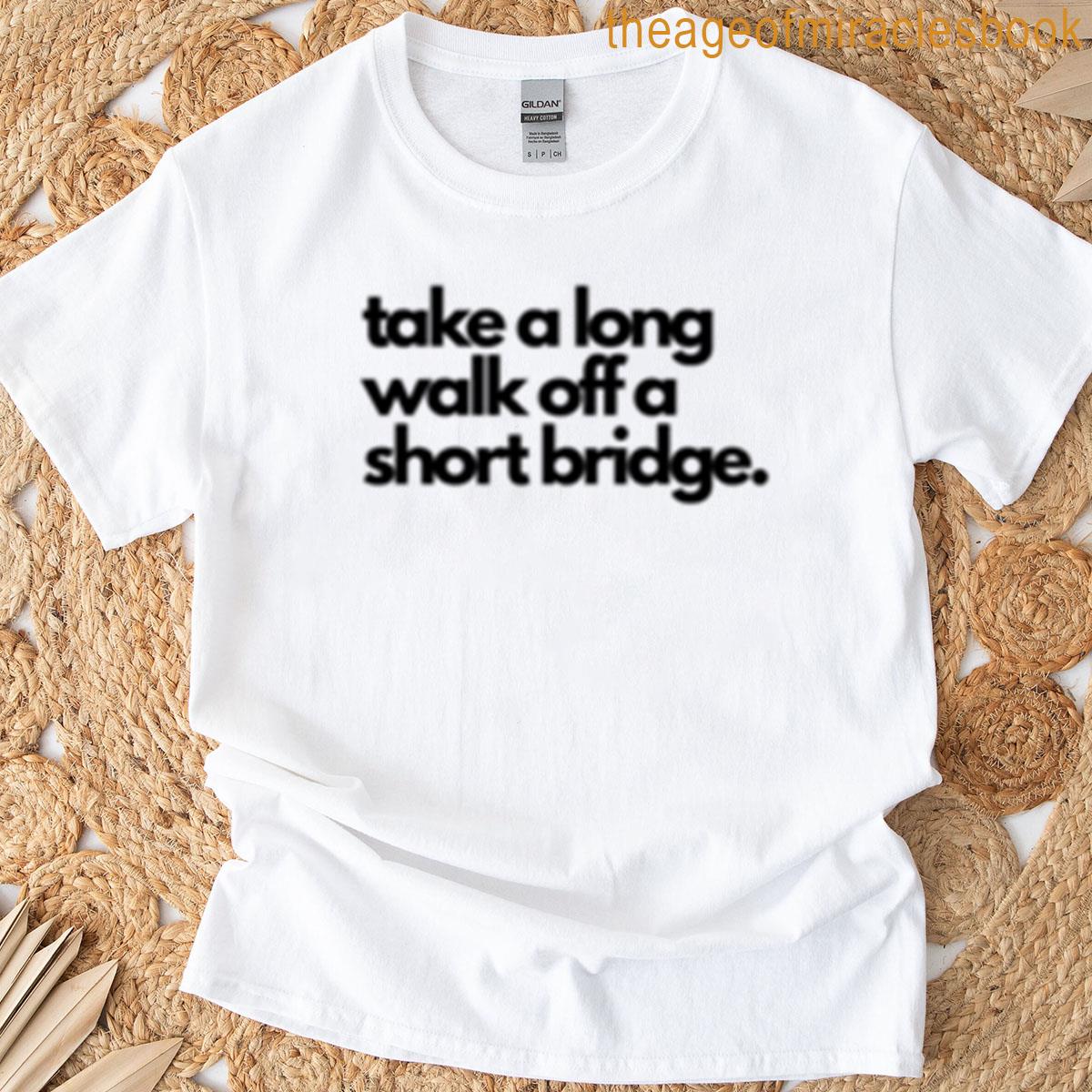 Take A Long Walk Off A Short Bridge T-shirt